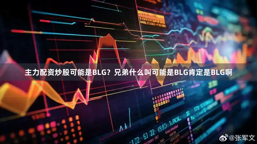 主力配资炒股可能是BLG？兄弟什么叫可能是BLG肯定是BLG啊