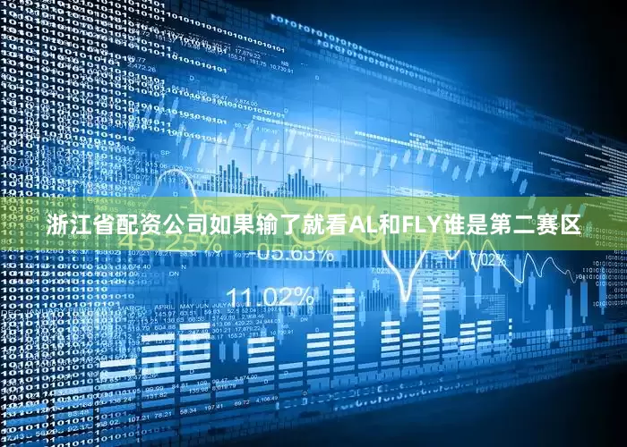 浙江省配资公司如果输了就看AL和FLY谁是第二赛区